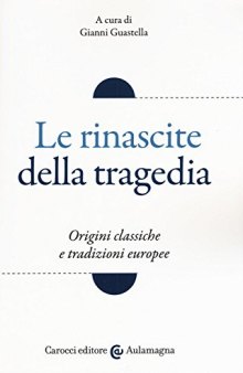 Le rinascite della tragedia. Origini classiche e tradizioni europee