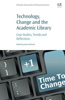 Technology, Change and the Academic Library: Case Studies, Trends and Reflections (Chandos Information Professional Series)