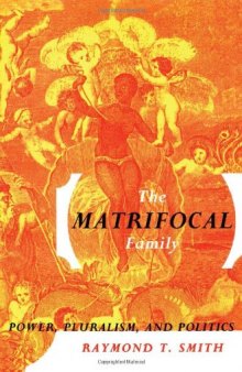 The Matrifocal Family: Power, Pluralism, and Politics