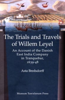 Trials and Travels of Willem Leyel: An Account of the Danish East India Company in Tranquebar, 1639-48