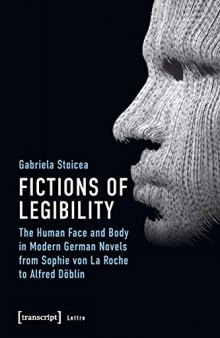 Fictions of Legibility: The Human Face and Body in Modern German Novels from Sophie von La Roche to Alfred Döblin