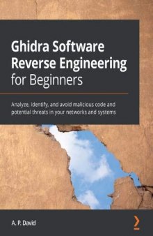 Ghidra Software Reverse Engineering for Beginners: Analyze, identify, and avoid malicious code and potential threats in your networks and systems