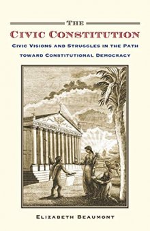 The Civic Constitution: Civic Visions and Struggles in the Path toward Constitutional Democracy