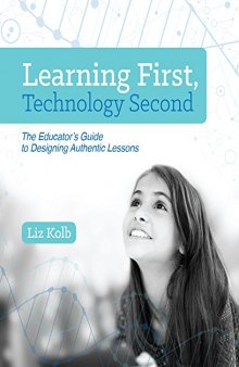 Learning first, technology second: the educator's guide to designing authentic lessons /