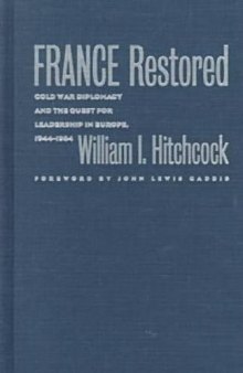France Restored: Cold War Diplomacy and the Quest for Leadership in Europe, 1944-1954