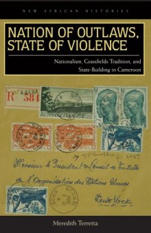 Nation of Outlaws, State of Violence: Nationalism, Grassfields Tradition, and State-Building in Cameroon