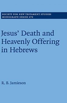 Jesus' Death and Heavenly Offering in Hebrews (Society for New Testament Studies Monograph Series, Series Number 172)