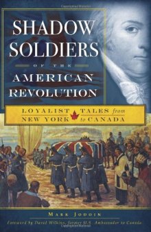 Shadow Soldiers of the American Revolution: Loyalist Tales from New York to Canada
