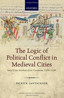 The Logic of Political Conflict in Medieval Cities: Italy and the Southern Low Countries, 1370-1440