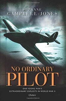 No Ordinary Pilot: One young man’s extraordinary exploits in World War II
