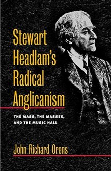 Stewart Headlam's Radical Anglicanism: The Mass, the Masses, and the Music Hall (Studies in Angelican History)