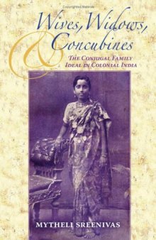 Wives, Widows, and Concubines: The Conjugal Family Ideal in Colonial India (Contemporary Indian Studies)