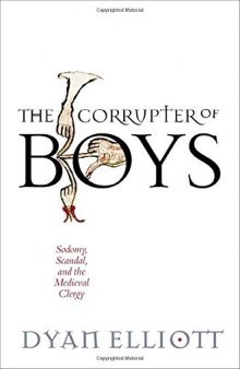 The Corrupter of Boys: Sodomy, Scandal, and the Medieval Clergy
