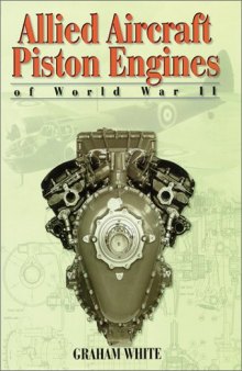 Allied Aircraft Piston Engines of World War II: History and Development of Frontline Aircraft Piston Engines Produced by Great Britain and the United ... World War II: No.154 (Premiere Series Books)