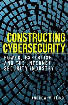 Constructing cybersecurity: Power, expertise and the internet security industry (Manchester University Press)