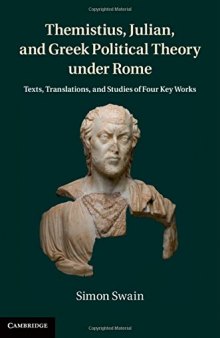 Themistius, Julian, and Greek Political Theory under Rome: Texts, Translations, and Studies of Four Key Works