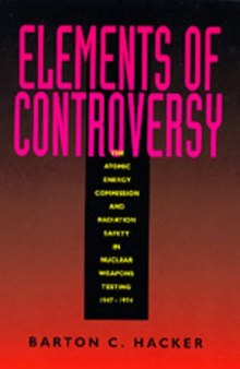 Elements of Controversy: the Atomic Energy Commission and radiation safety in nuclear weapons testing, 1947-1974