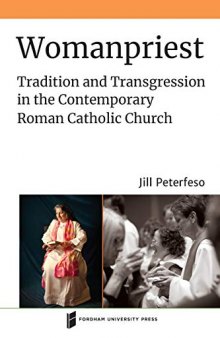 Womanpriest: Tradition and Transgression in the Contemporary Roman Catholic Church (Catholic Practice in North America)