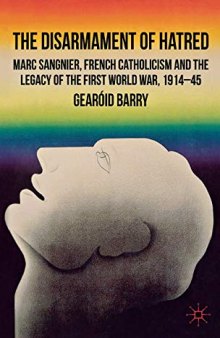 The Disarmament of Hatred: Marc Sangnier, French Catholicism and the Legacy of the First World War, 1914-45