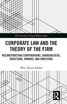 Corporate Law and the Theory of the Firm: Reconstructing Corporations, Shareholders, Directors, Owners, and Investors (The Economics of Legal Relationships)