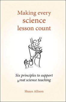 Making Every Science Lesson Count: Six principles to support great science teaching (Making Every Lesson Count Series): Six principles to support great teaching and learning