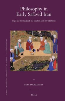 Philosophy in Early Safavid Iran: Najm Al-Dīn Maḥmūd Al-Nayrīzī And His Writings: 82 (Islamic Philosophy, Theology and Science. Texts and Studies)