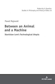Between an Animal and a Machine: Stanisław Lem’s Technological Utopia (Modernity in Question)