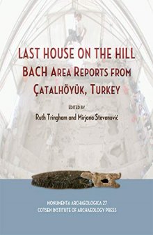 Last House on the Hill: BACH Area Reports from Çatalhöyük, Turkey (Cotsen Monumenta Archaeologica): BACH Area Reports from Catalhoyuk, Turkey: 27