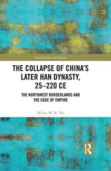 The Collapse of China's Later Han Dynasty, 25-220 CE: The Northwest Borderlands and the Edge of Empire (Asian States and Empires)