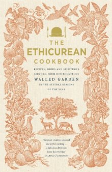 The Ethicurean Cookbook: Recipes, Foods and Spirituous Liquors, from Our Bounteous Walled Gardens in the Several Seasons of the Year