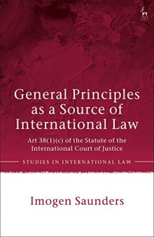 General Principles as a Source of International Law: Art 38(1)(c) of the Statute of the International Court of Justice