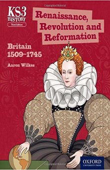 Key Stage 3 History by Aaron Wilkes: Renaissance, Revolution and Reformation: Britain 1509-1745 Student Book (KS3 History by Aaron Wilkes Third Edition)