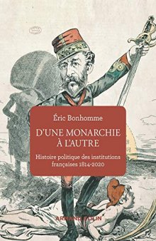 D'une monarchie à l'autre: Histoire politique des institutions françaises 1814-2020