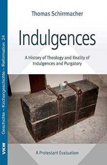 Indulgences: A History of Theology and Reality of Indulgences and Purgatory