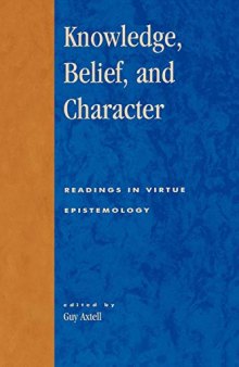 Knowledge, Belief, and Character: Readings in Contemporary Virtue Epistemology