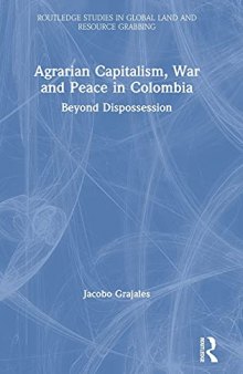 Agrarian capitalism, war and peace in Colombia: beyond dispossession /