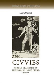 Civvies: Middle-Class Men on the English Home Front, 1914-18 (Cultural History of Modern War)