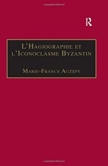 L’Hagiographie et l’Iconoclasme Byzantin: Le cas de la Vie d’Étienne le Jeune (Birmingham Byzantine and Ottoman Studies)