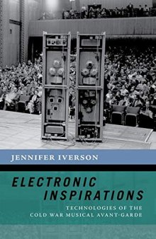 Electronic Inspirations: Technologies of the Cold War Musical Avant-Garde