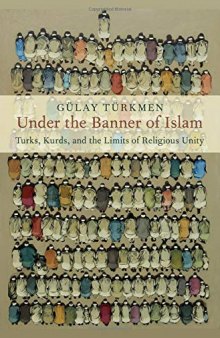 Under the Banner of Islam: Turks, Kurds, and the Limits of Religious Unity (RELIGION AND GLOBAL POLITICS SERIES)