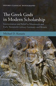 The Greek Gods in Modern Scholarship: Interpretation and Belief in Nineteenth- and Early Twentieth-Century Germany and Britain (Oxford Classical Monographs)