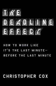 The Deadline Effect: How to Work Like It's the Last Minute―Before the Last Minute