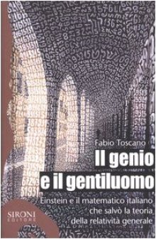 Il genio e il gentiluomo. Einstein e il matematico italiano che salvò la teoria della relatività generale