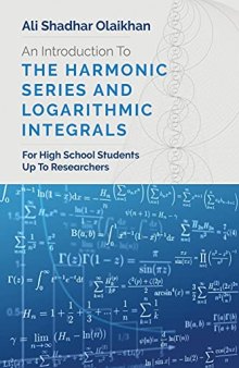 An Introduction To The Harmonic Series And Logarithmic Integrals: For High School Students Up To Researchers