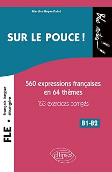 Sur le pouce ! : 560 Expressions françaises en 64 thèmes, 153 exercices corrigés, B1-B2