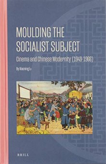 Moulding the Socialist Subject: Cinema and Chinese Modernity 1949-1966