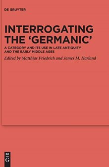 Interrogating the 'germanic': A Category and Its Use in Late Antiquity and the Early Middle Ages