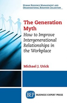 The Generation Myth: How to Improve Intergenerational Relationships in the Workplace