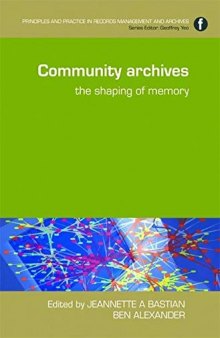 Community Archives: The Shaping of Memory (Principles and Practice in Records Management and Archives)