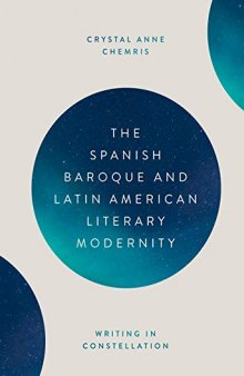 The Spanish Baroque and Latin American Literary Modernity: Writing in Constellation: 391 (Monografías A, 391)